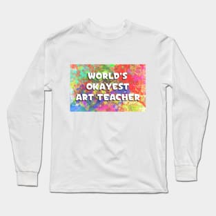 World's Okayest Art Teacher Long Sleeve T-Shirt